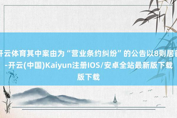 开云体育其中案由为“营业条约纠纷”的公告以8则居首-开云(中国)Kaiyun注册IOS/安卓全站最新版下载
